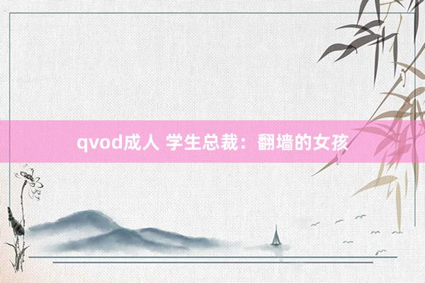 qvod成人 学生总裁：翻墙的女孩
